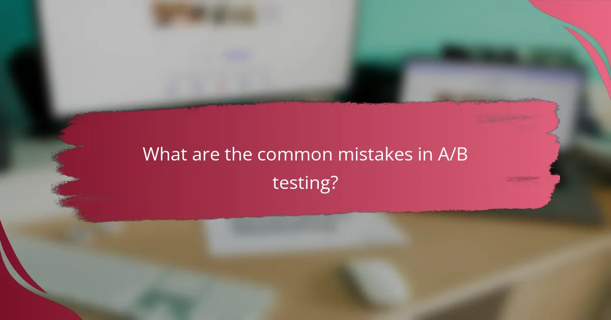 What are the common mistakes in A/B testing?