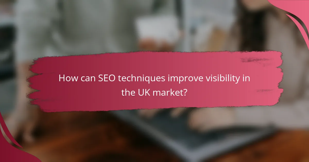 How can SEO techniques improve visibility in the UK market?