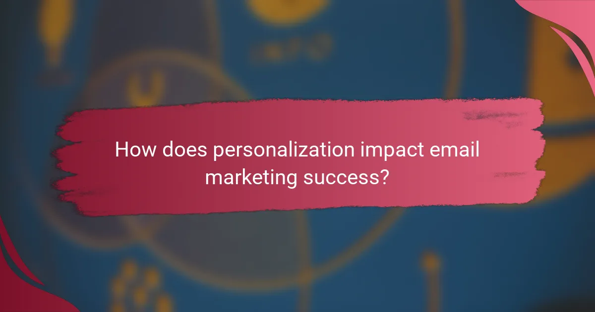 How does personalization impact email marketing success?