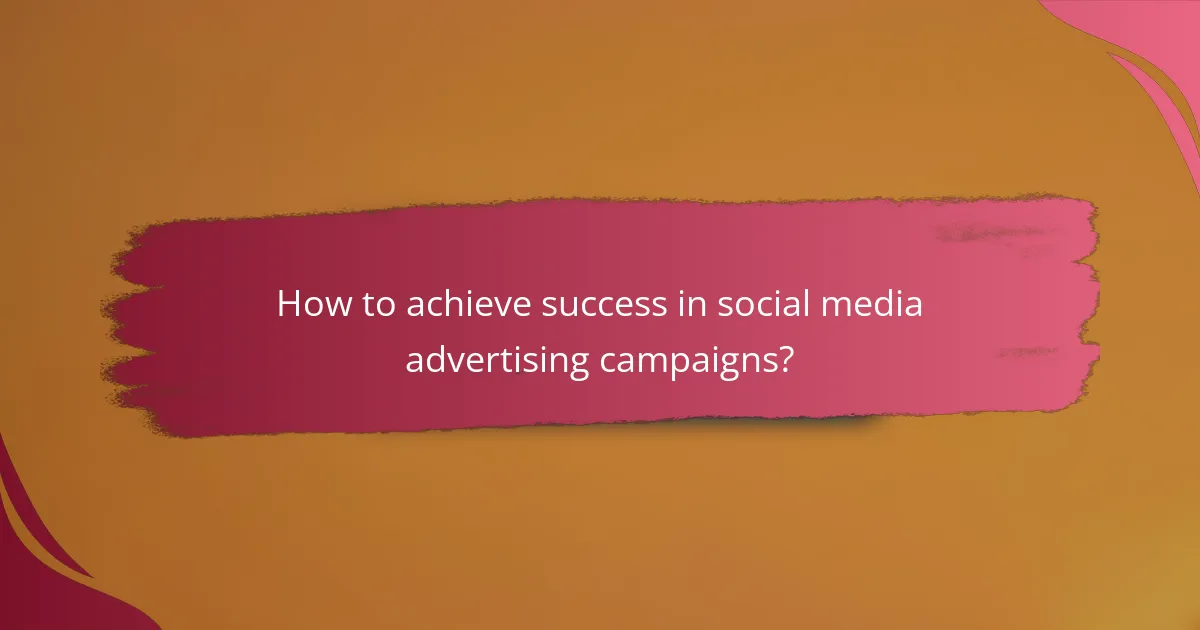 How to achieve success in social media advertising campaigns?