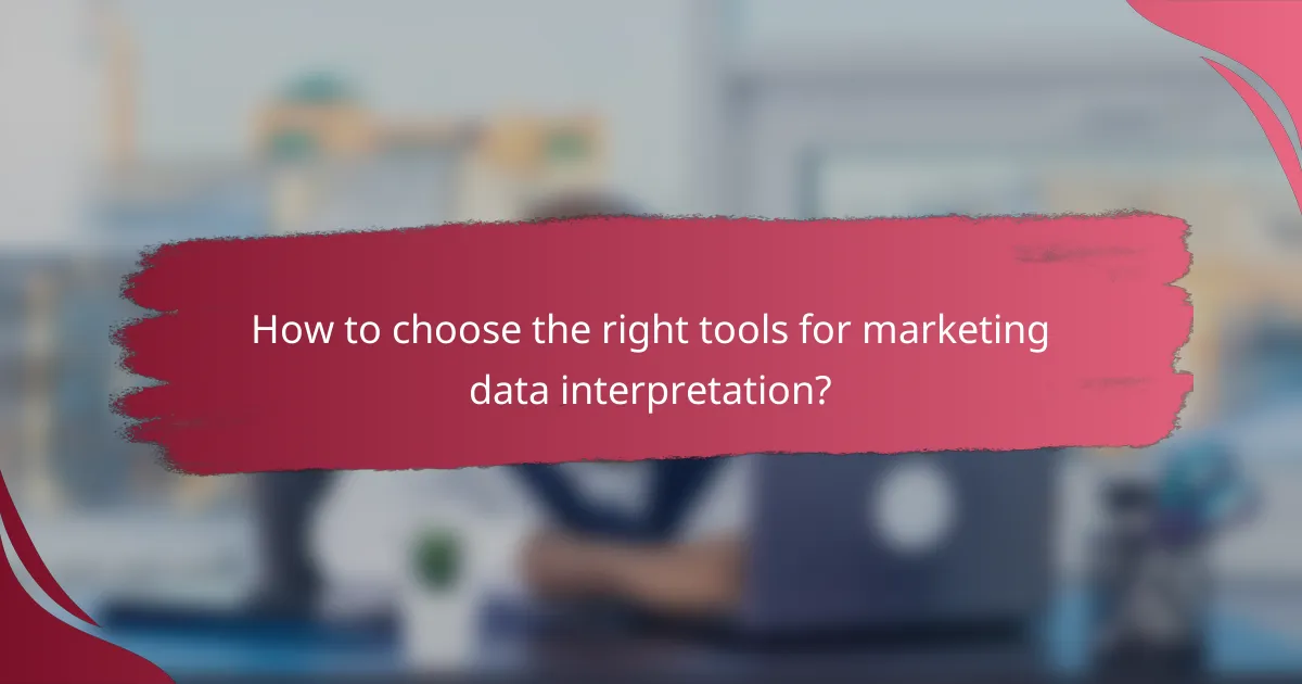 How to choose the right tools for marketing data interpretation?