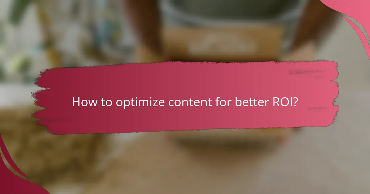 How to optimize content for better ROI?