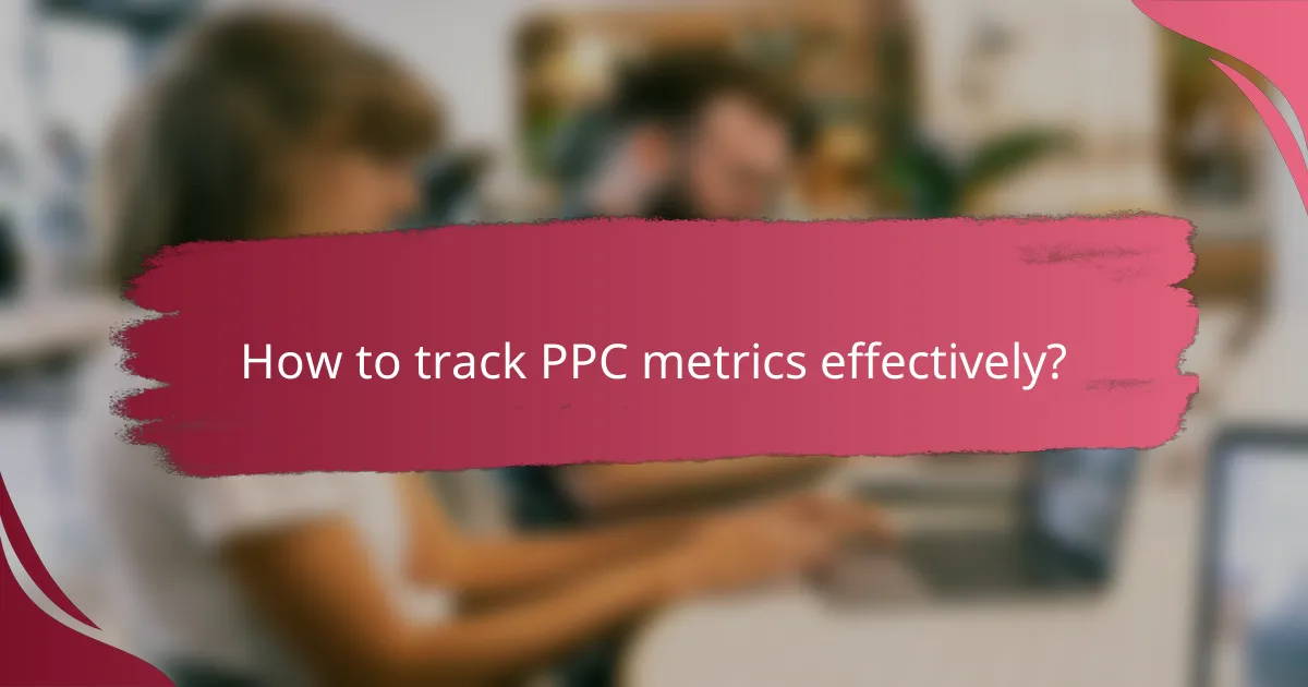 How to track PPC metrics effectively?