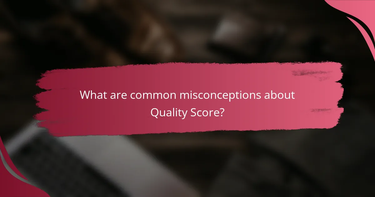 What are common misconceptions about Quality Score?