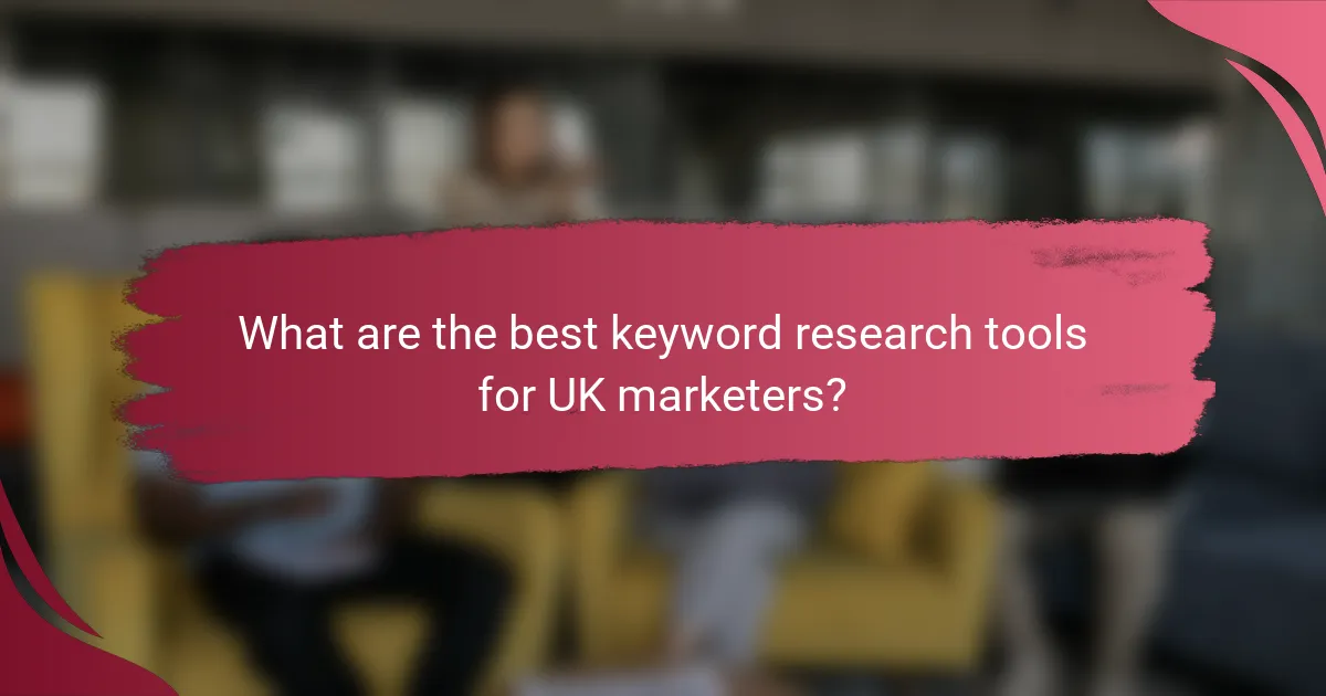 What are the best keyword research tools for UK marketers?