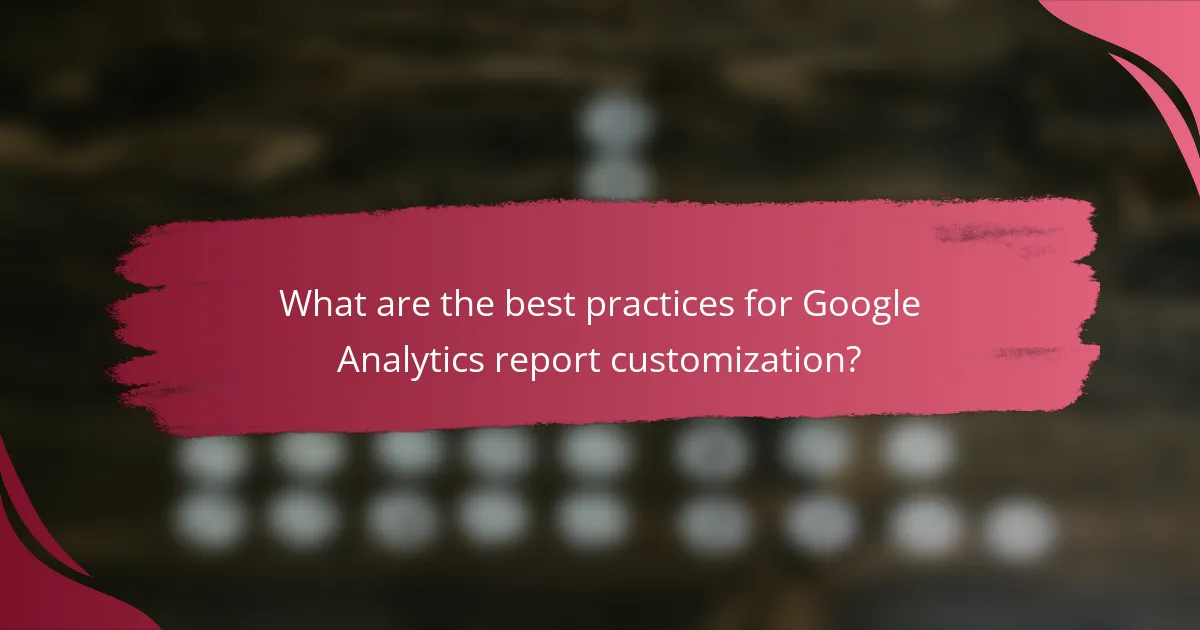 What are the best practices for Google Analytics report customization?