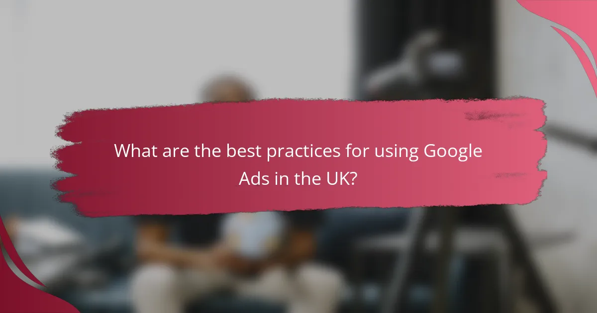 What are the best practices for using Google Ads in the UK?