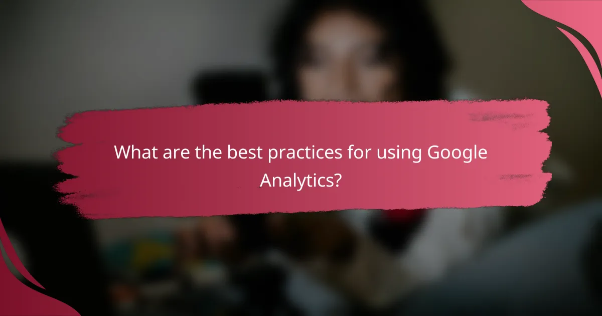 What are the best practices for using Google Analytics?