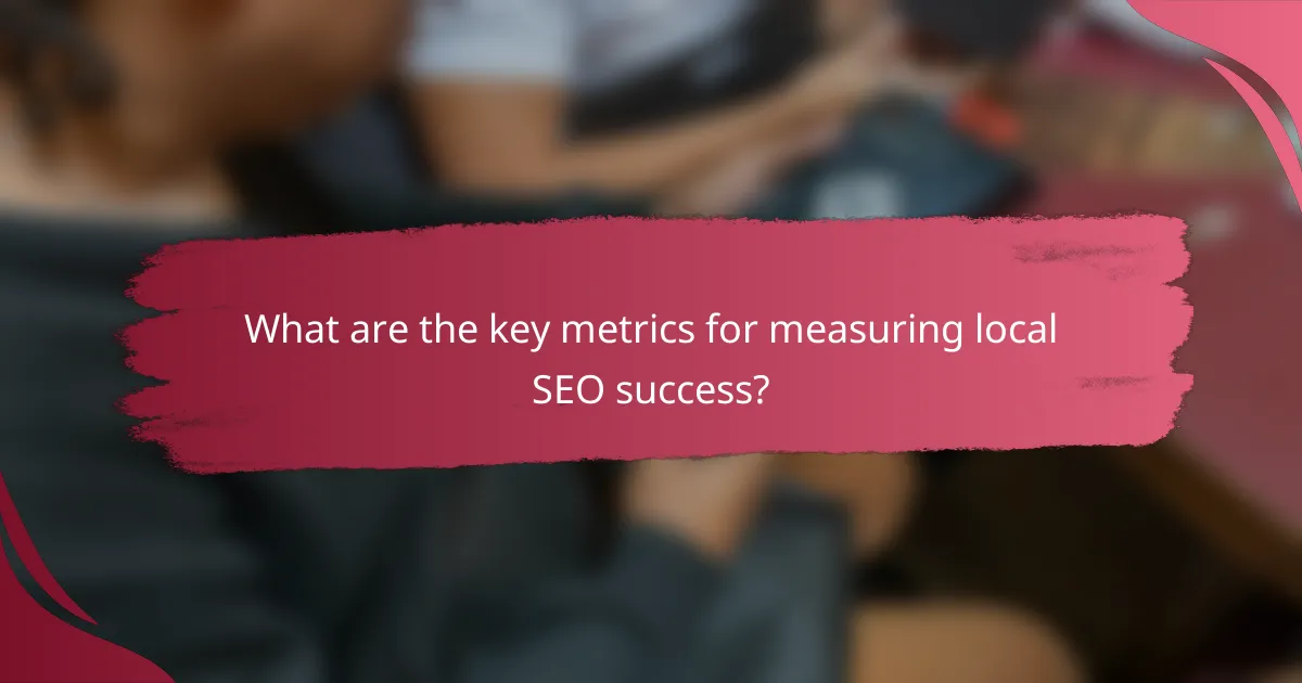 What are the key metrics for measuring local SEO success?