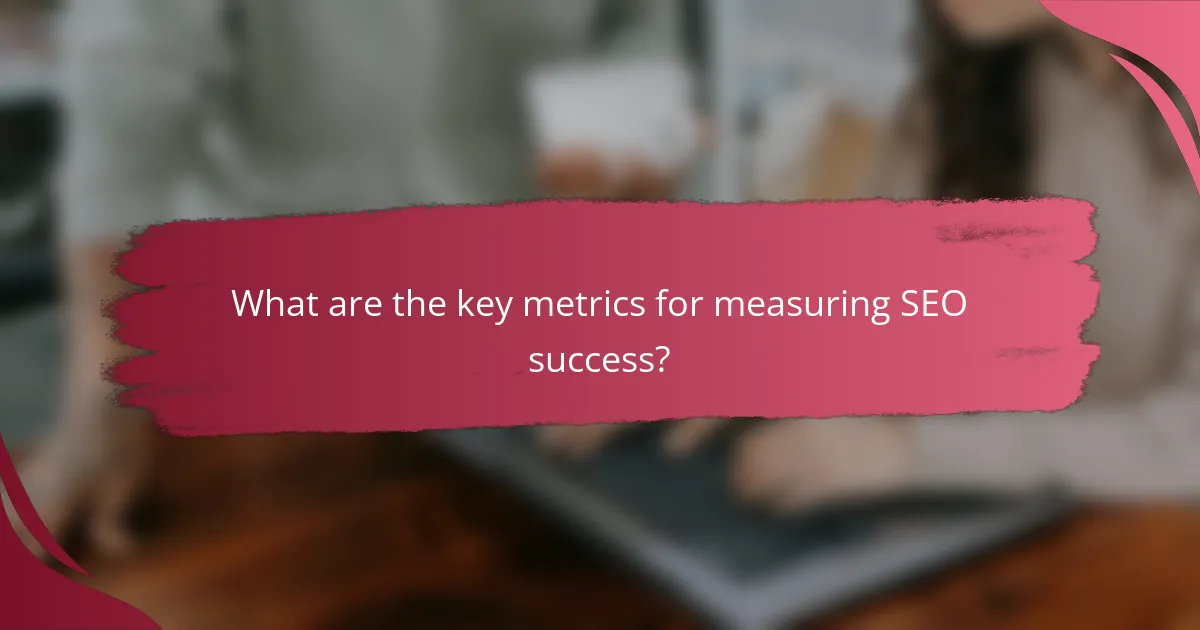 What are the key metrics for measuring SEO success?