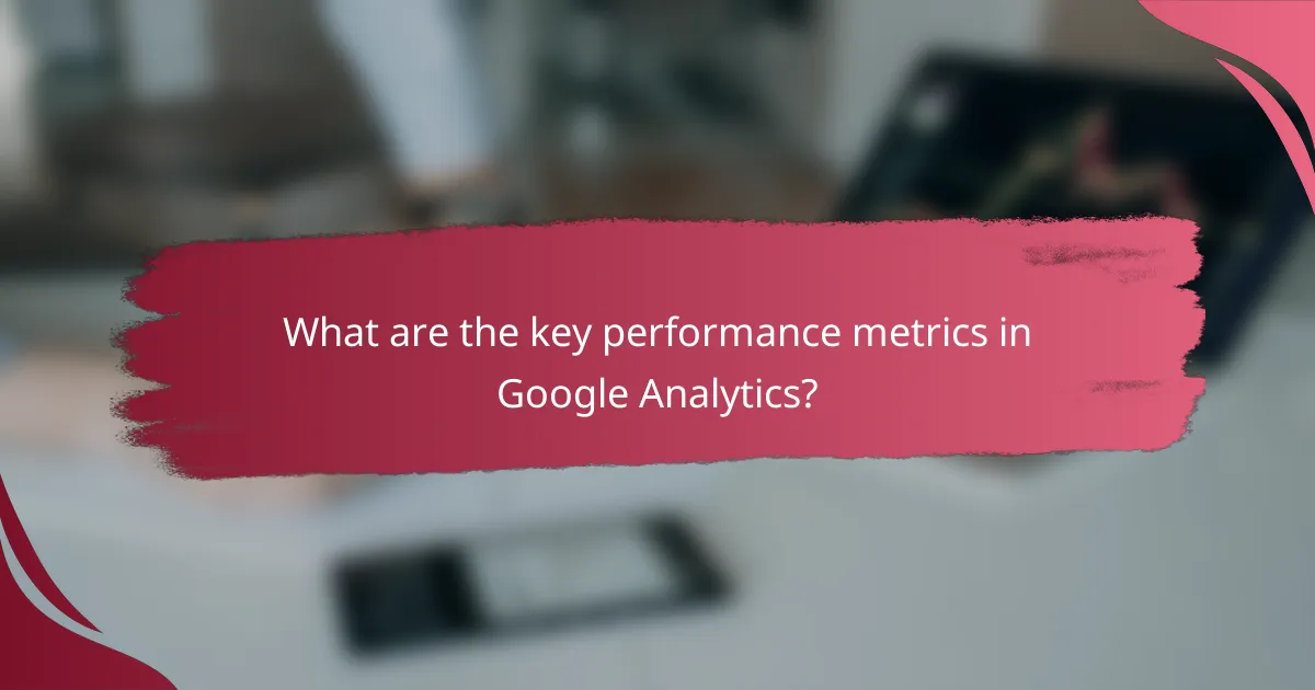 What are the key performance metrics in Google Analytics?