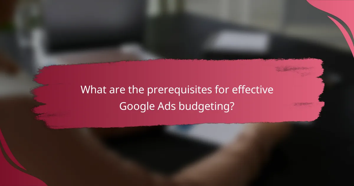 What are the prerequisites for effective Google Ads budgeting?