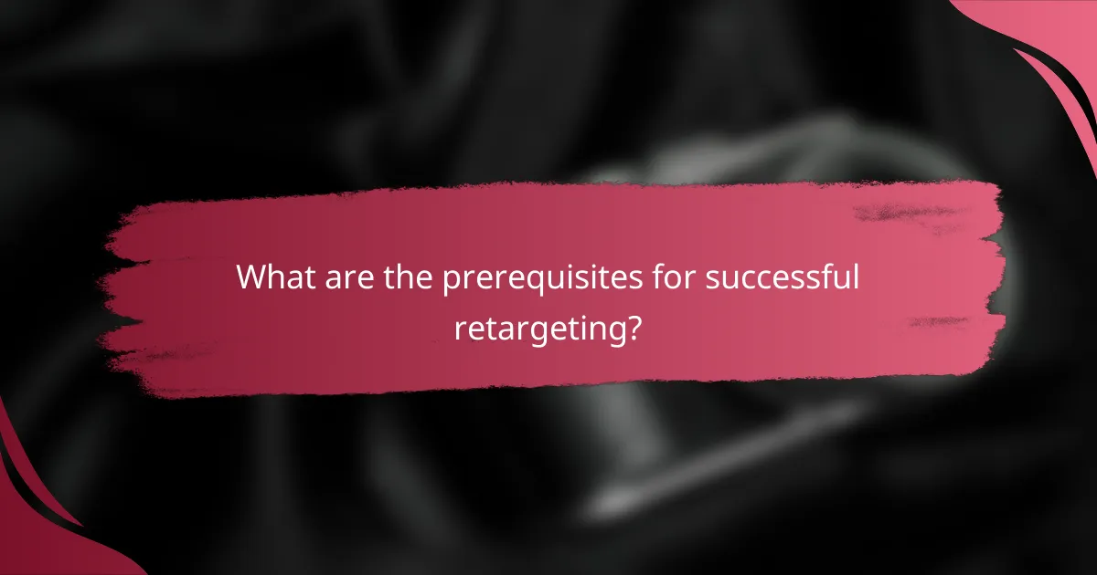 What are the prerequisites for successful retargeting?