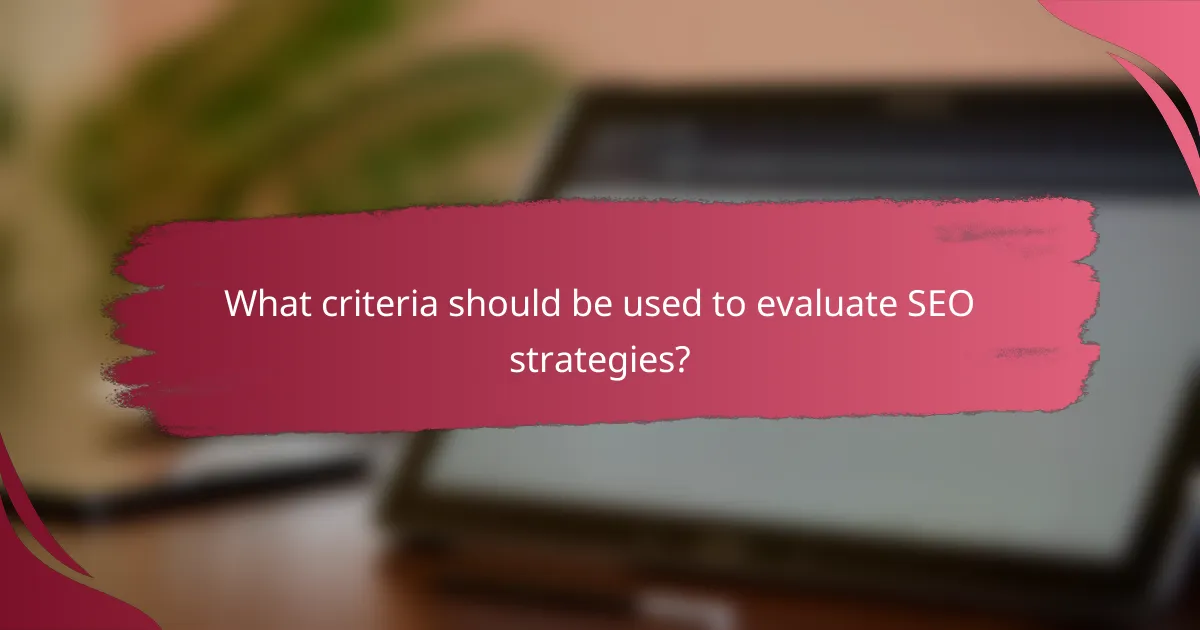 What criteria should be used to evaluate SEO strategies?