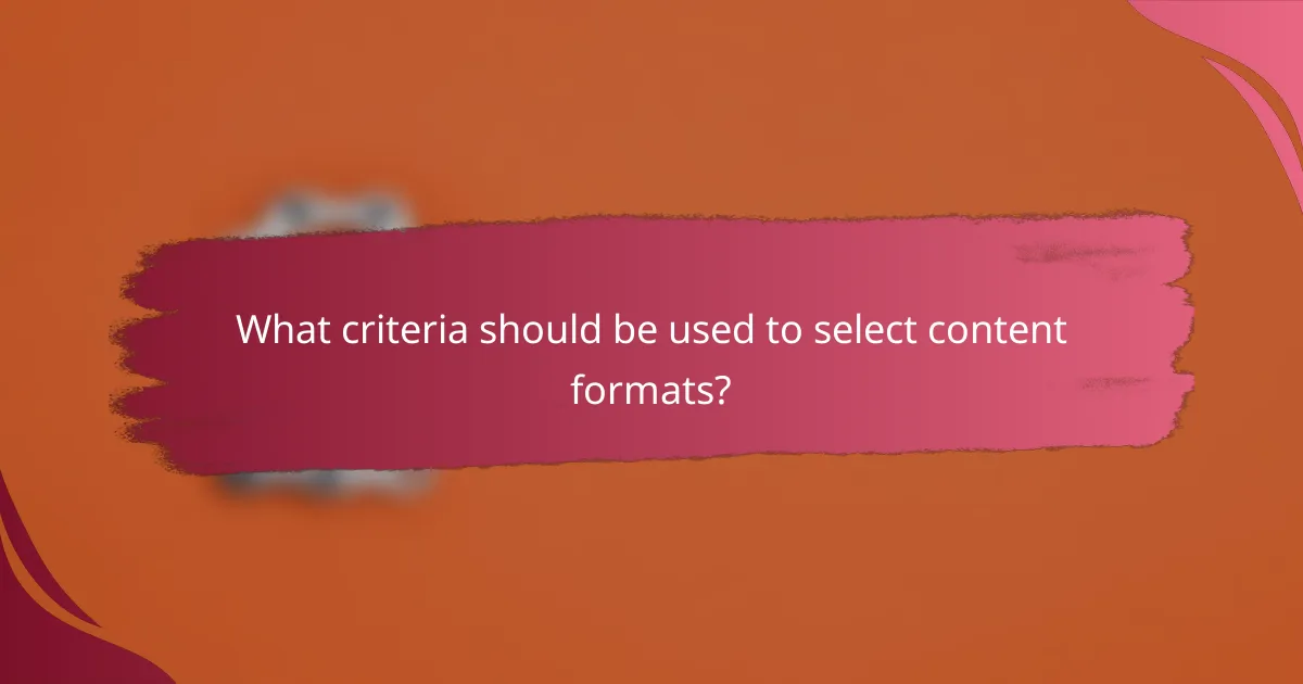 What criteria should be used to select content formats?