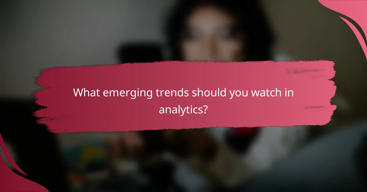 What emerging trends should you watch in analytics?