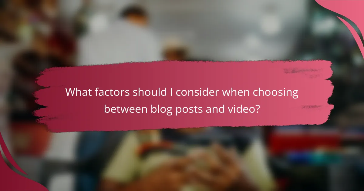 What factors should I consider when choosing between blog posts and video?