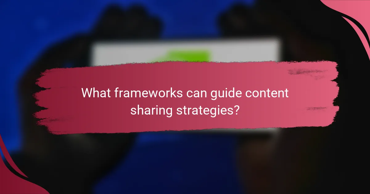 What frameworks can guide content sharing strategies?