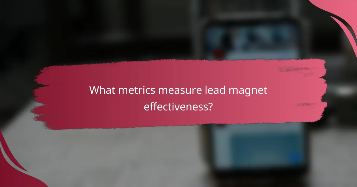 What metrics measure lead magnet effectiveness?