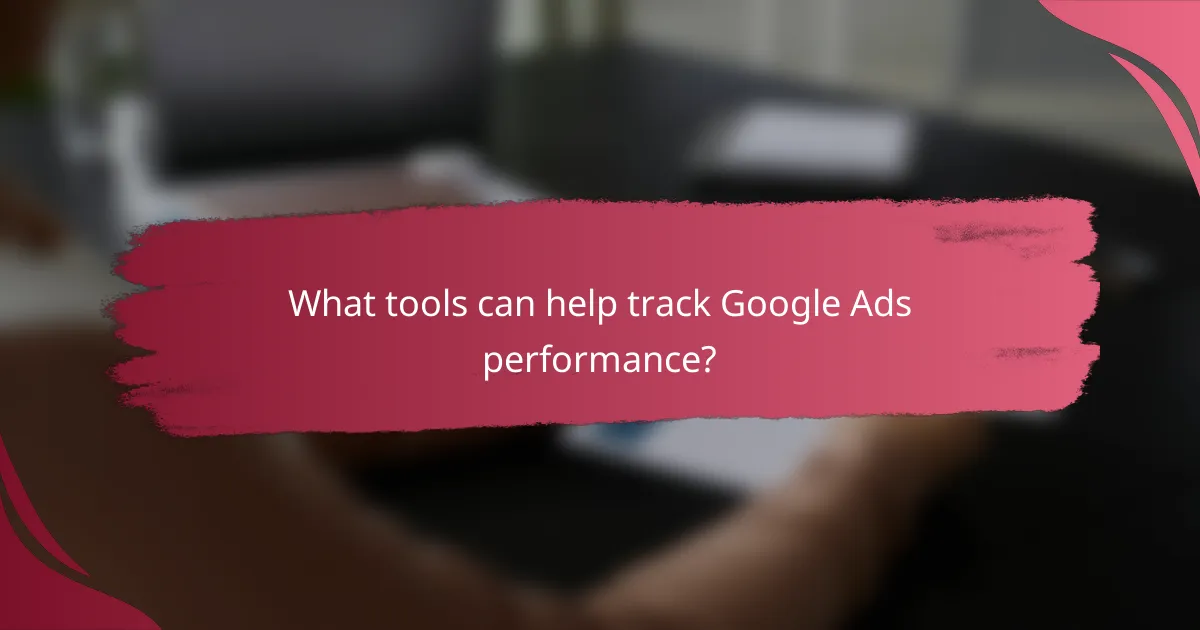 What tools can help track Google Ads performance?